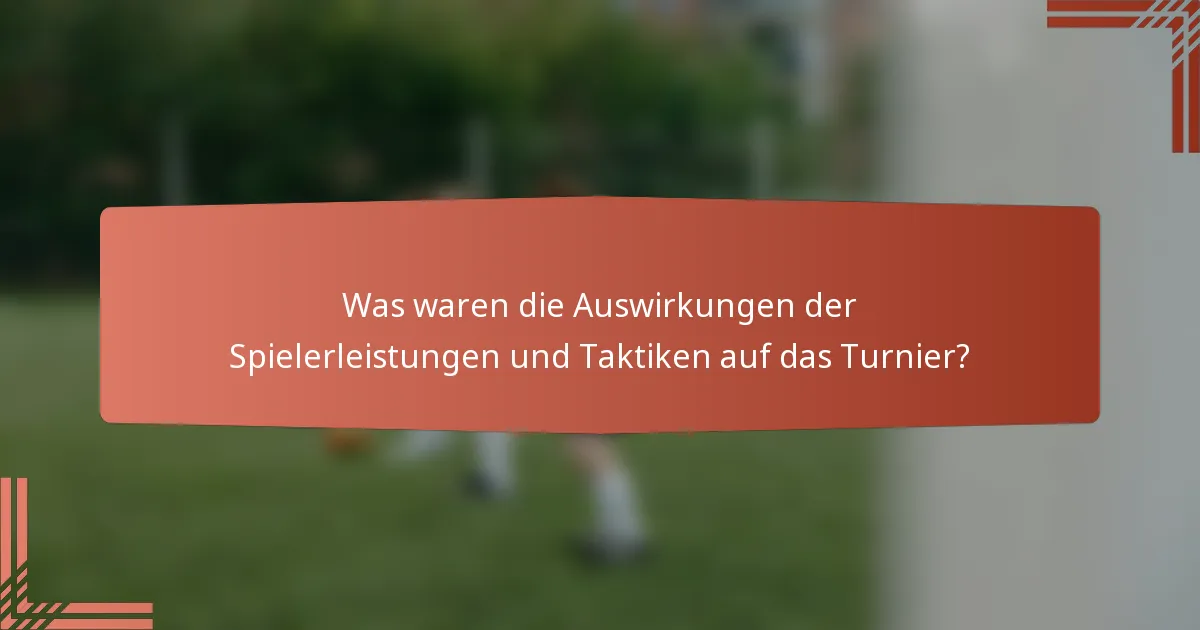 Was waren die Auswirkungen der Spielerleistungen und Taktiken auf das Turnier?