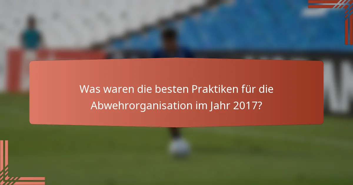Was waren die besten Praktiken für die Abwehrorganisation im Jahr 2017?