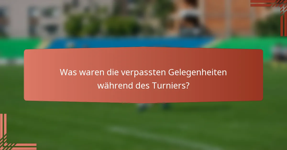 Was waren die verpassten Gelegenheiten während des Turniers?