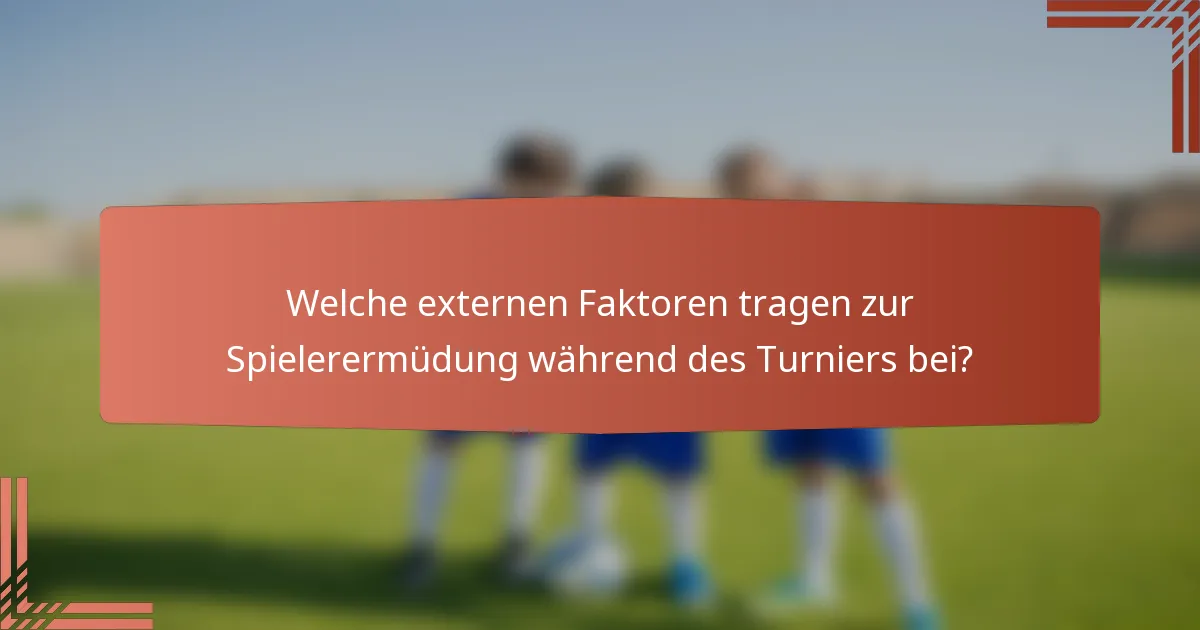 Welche externen Faktoren tragen zur Spielerermüdung während des Turniers bei?