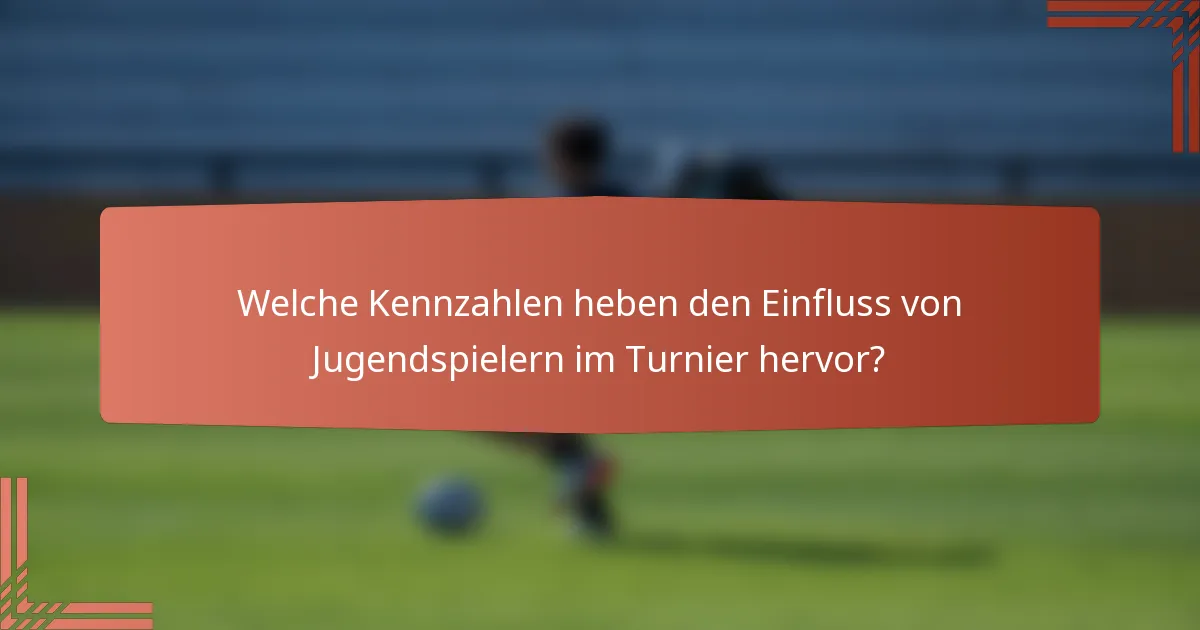 Welche Kennzahlen heben den Einfluss von Jugendspielern im Turnier hervor?