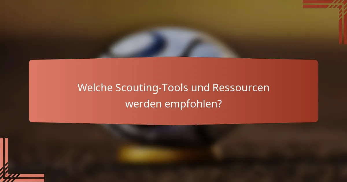 Welche Scouting-Tools und Ressourcen werden empfohlen?