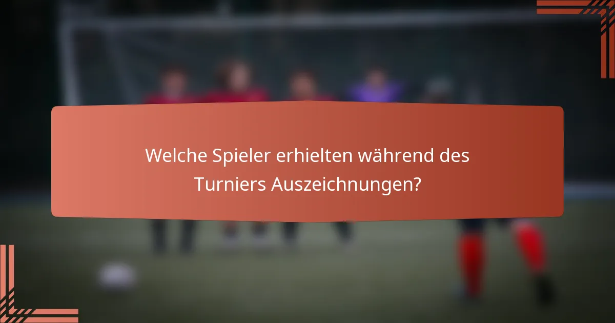 Welche Spieler erhielten während des Turniers Auszeichnungen?