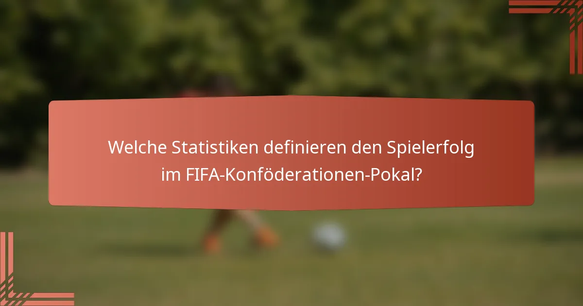 Welche Statistiken definieren den Spielerfolg im FIFA-Konföderationen-Pokal?