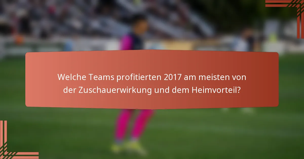 Welche Teams profitierten 2017 am meisten von der Zuschauerwirkung und dem Heimvorteil?