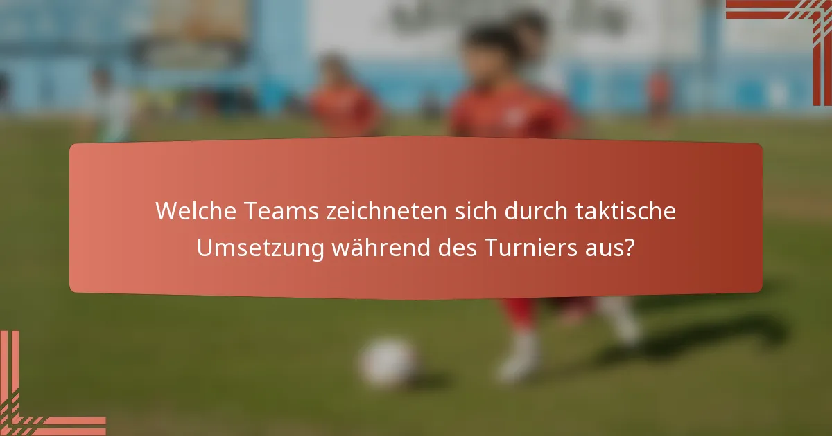 Welche Teams zeichneten sich durch taktische Umsetzung während des Turniers aus?