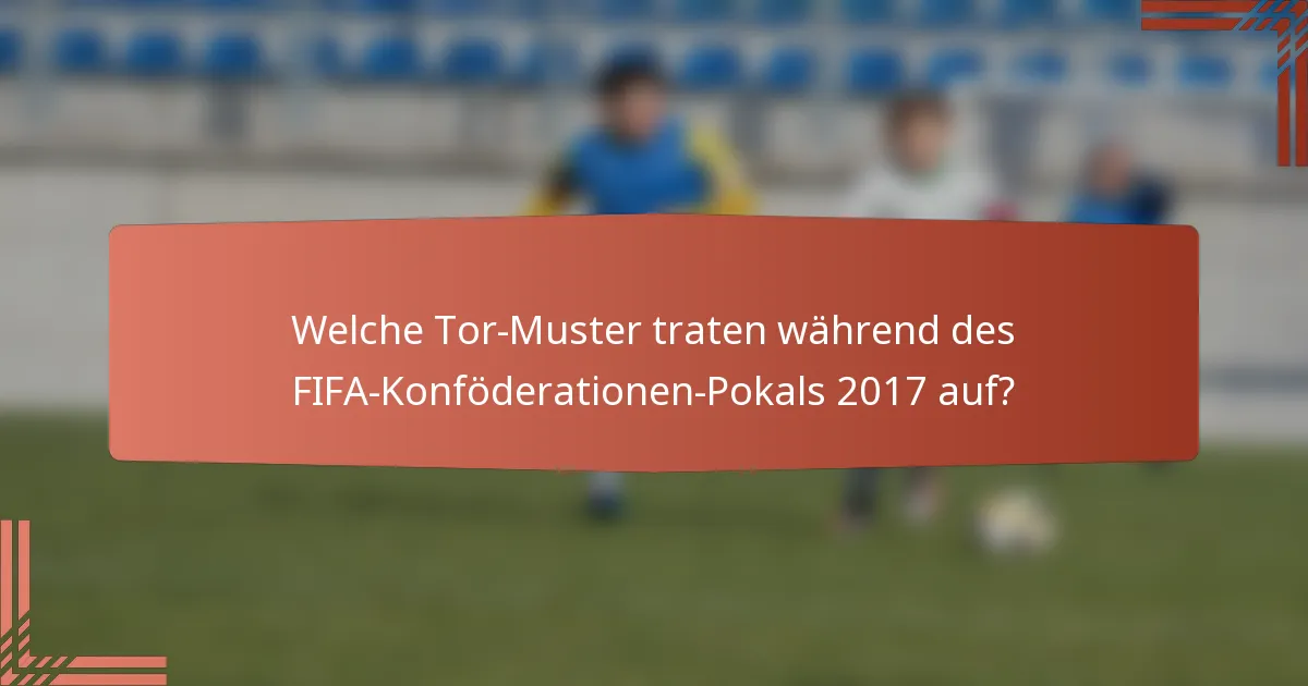 Welche Tor-Muster traten während des FIFA-Konföderationen-Pokals 2017 auf?