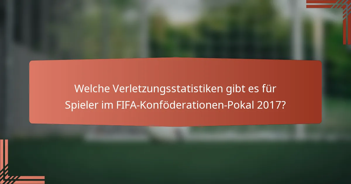 Welche Verletzungsstatistiken gibt es für Spieler im FIFA-Konföderationen-Pokal 2017?