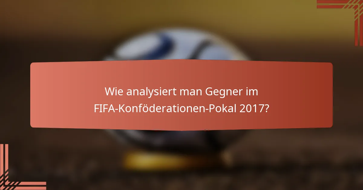 Wie analysiert man Gegner im FIFA-Konföderationen-Pokal 2017?