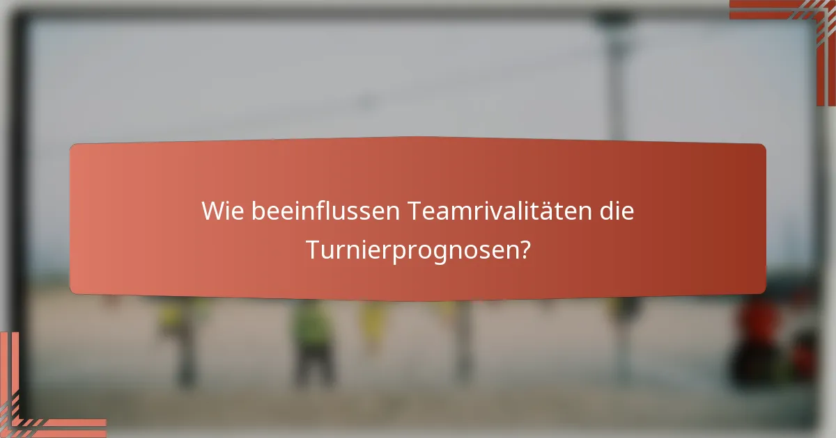 Wie beeinflussen Teamrivalitäten die Turnierprognosen?