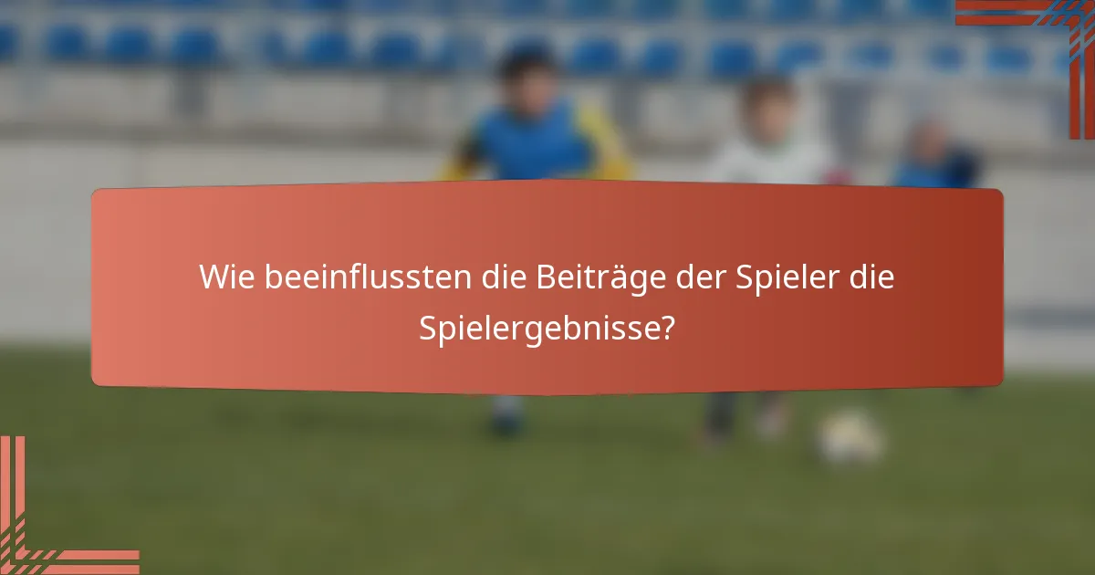 Wie beeinflussten die Beiträge der Spieler die Spielergebnisse?