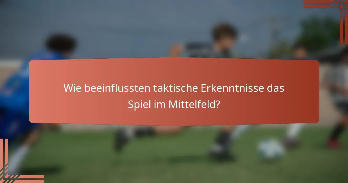 Wie beeinflussten taktische Erkenntnisse das Spiel im Mittelfeld?
