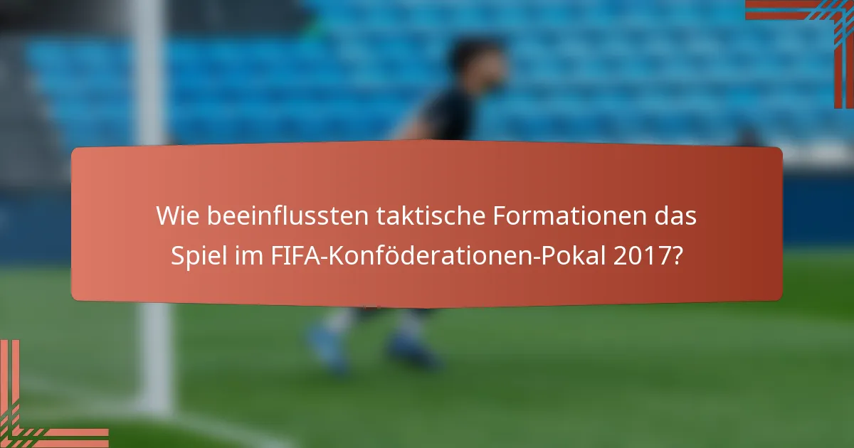Wie beeinflussten taktische Formationen das Spiel im FIFA-Konföderationen-Pokal 2017?