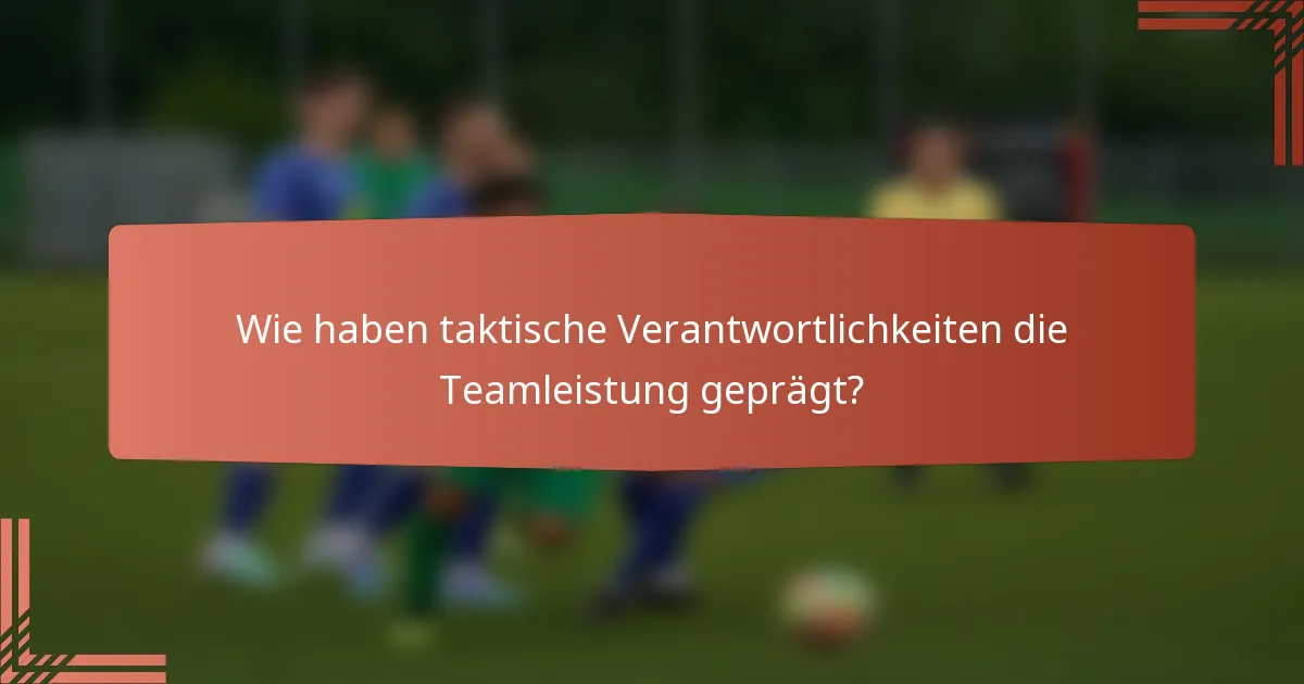 Wie haben taktische Verantwortlichkeiten die Teamleistung geprägt?