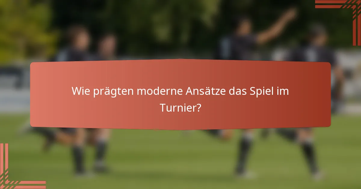 Wie prägten moderne Ansätze das Spiel im Turnier?