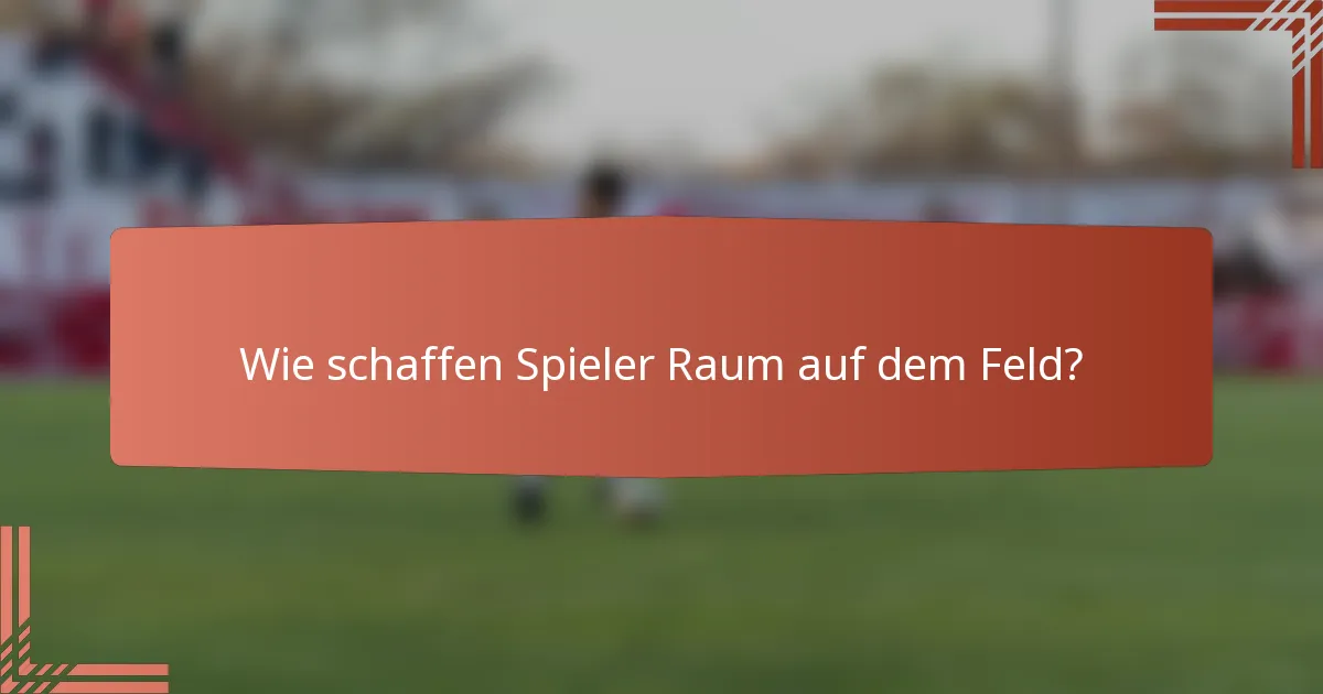 Wie schaffen Spieler Raum auf dem Feld?