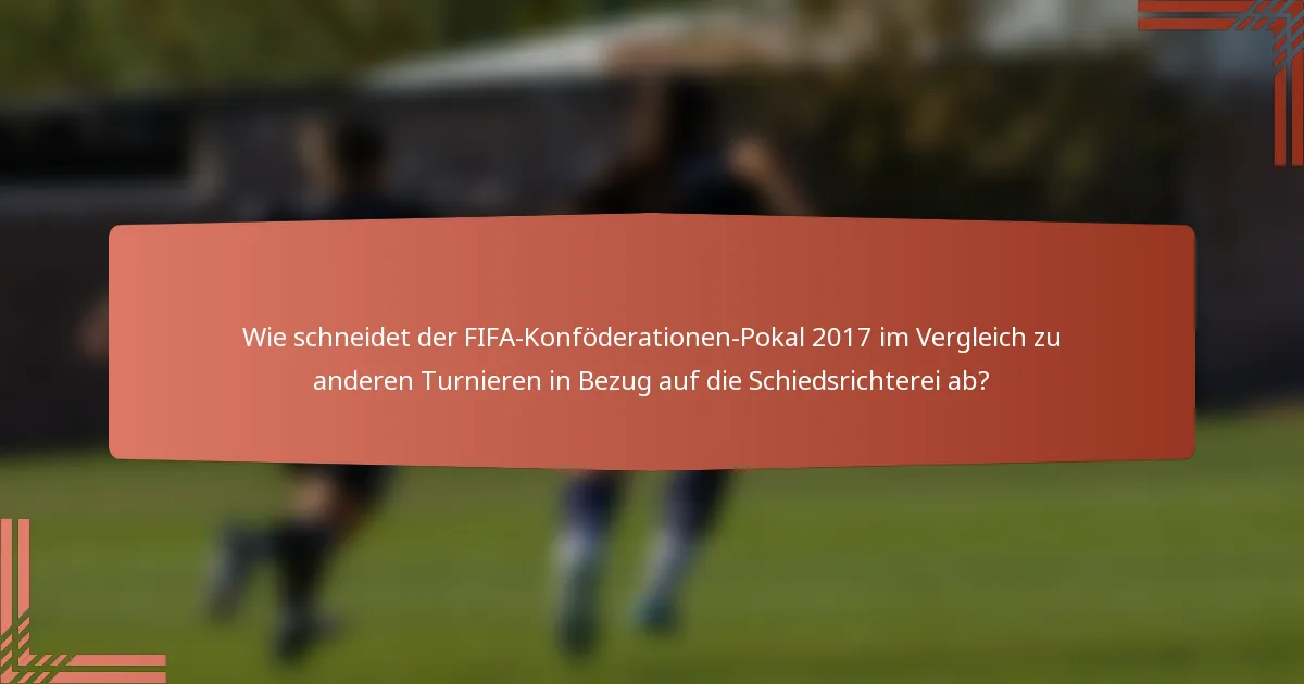 Wie schneidet der FIFA-Konföderationen-Pokal 2017 im Vergleich zu anderen Turnieren in Bezug auf die Schiedsrichterei ab?