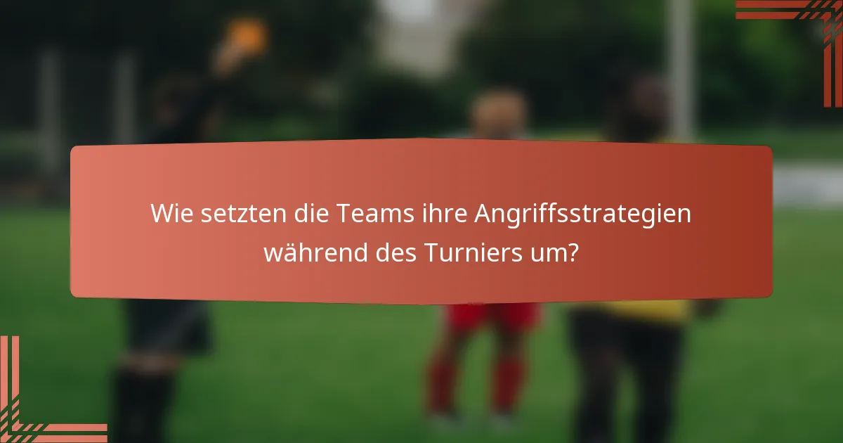 Wie setzten die Teams ihre Angriffsstrategien während des Turniers um?