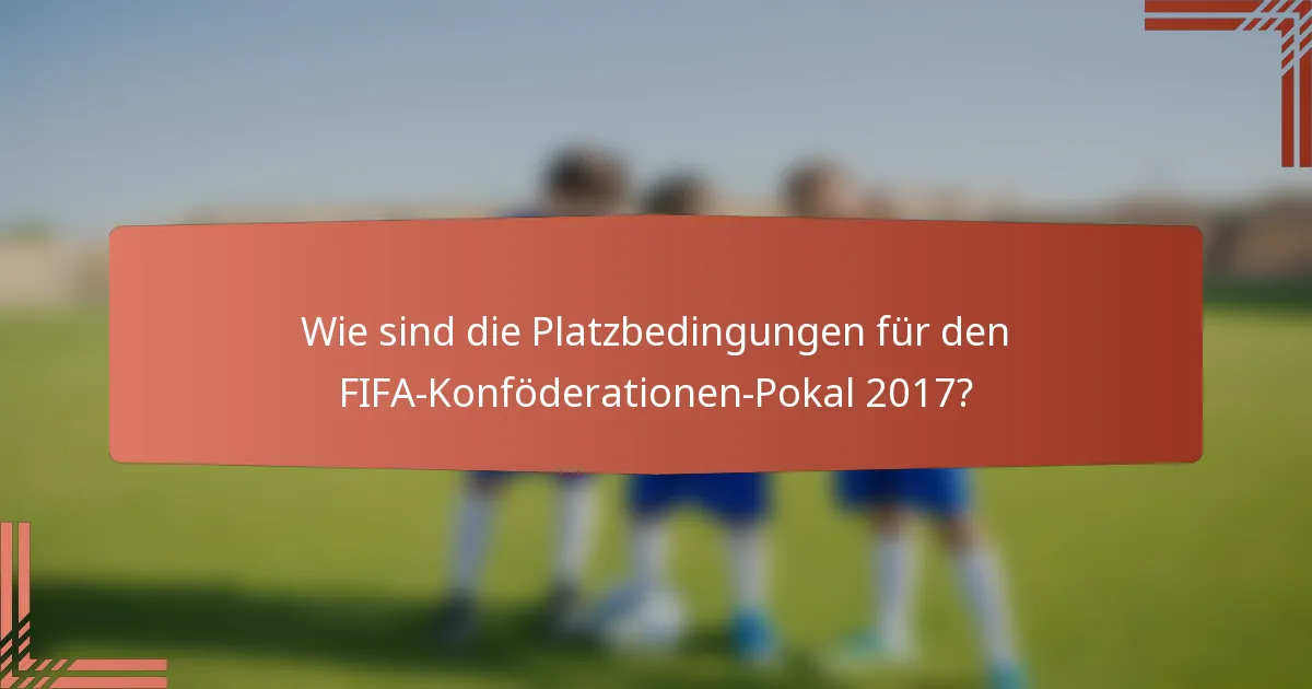 Wie sind die Platzbedingungen für den FIFA-Konföderationen-Pokal 2017?