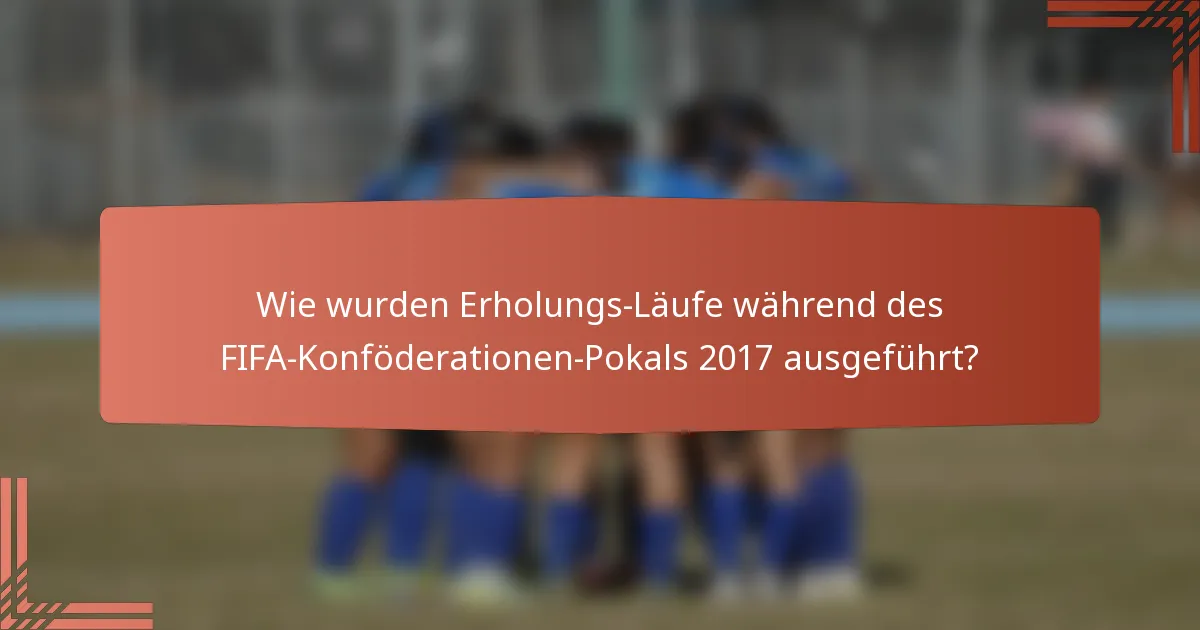Wie wurden Erholungs-Läufe während des FIFA-Konföderationen-Pokals 2017 ausgeführt?
